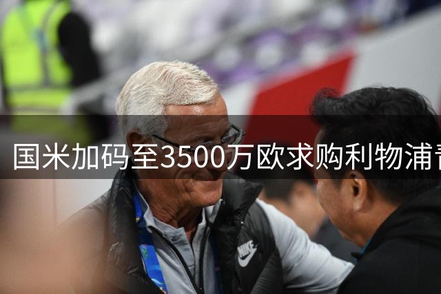 国米加码至3500万欧求购利物浦青训核心 琼斯转会谈判陷僵局