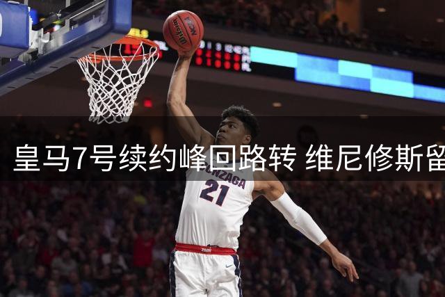皇马7号续约峰回路转 维尼修斯留守伯纳乌至2032年