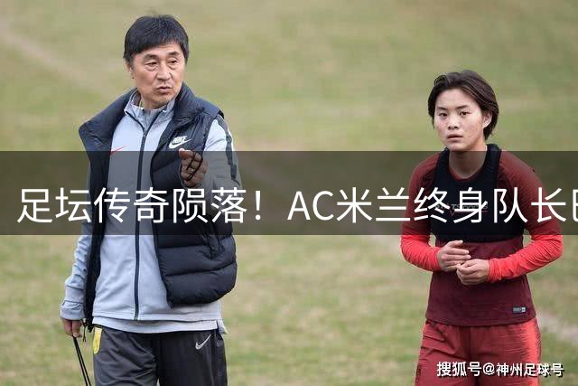 足坛传奇陨落！AC米兰终身队长巴雷西病逝 忠诚铸就红黑魂